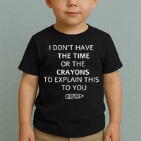 I Don't Have The Time Or The Crayons To Explain This To You Toddler T-Shirt
