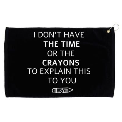 I Don't Have The Time Or The Crayons To Explain This To You Grommeted Golf Towel