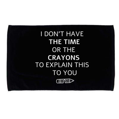 I Don't Have The Time Or The Crayons To Explain This To You Microfiber Hand Towel