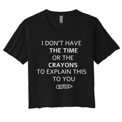 I Don't Have The Time Or The Crayons To Explain This To You Crop Top