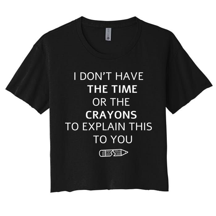 I Don't Have The Time Or The Crayons To Explain This To You Crop Top