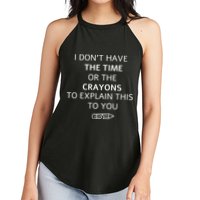 I Don't Have The Time Or The Crayons To Explain This To You Women's Perfect Tri Rocker Tank