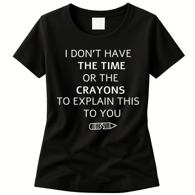 I Don't Have The Time Or The Crayons To Explain This To You Womens T-Shirt