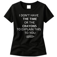 I Don't Have The Time Or The Crayons To Explain This To You Womens T-Shirt
