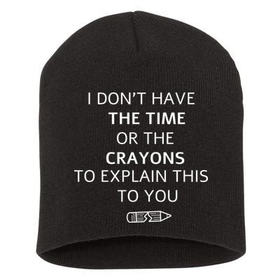 I Don't Have The Time Or The Crayons To Explain This To You Short Acrylic Beanie