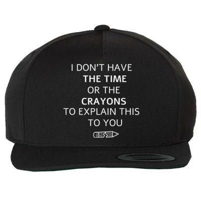 I Don't Have The Time Or The Crayons To Explain This To You Wool Snapback Cap