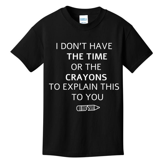 I Don't Have The Time Or The Crayons To Explain This To You Kids T-Shirt