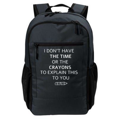 I Don't Have The Time Or The Crayons To Explain This To You Daily Commute Backpack