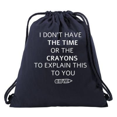 I Don't Have The Time Or The Crayons To Explain This To You Drawstring Bag