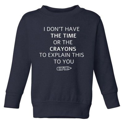 I Don't Have The Time Or The Crayons To Explain This To You Toddler Sweatshirt