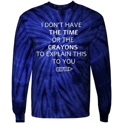 I Don't Have The Time Or The Crayons To Explain This To You Tie-Dye Long Sleeve Shirt