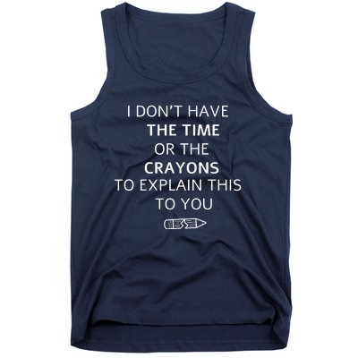 I Don't Have The Time Or The Crayons To Explain This To You Tank Top