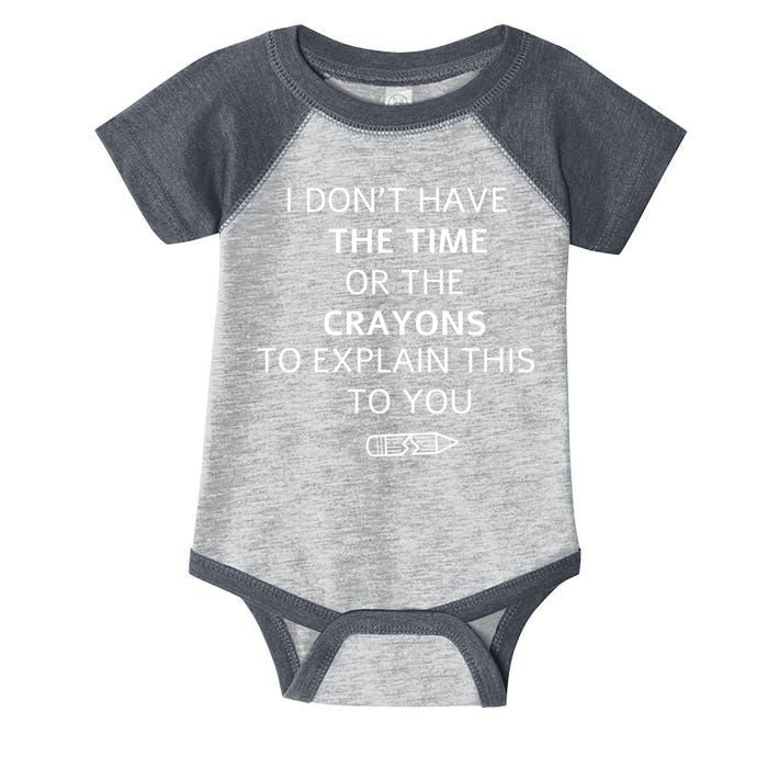 I Don't Have The Time Or The Crayons To Explain This To You Infant Baby Jersey Bodysuit