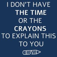I Don't Have The Time Or The Crayons To Explain This To You Infant Baby Jersey Bodysuit
