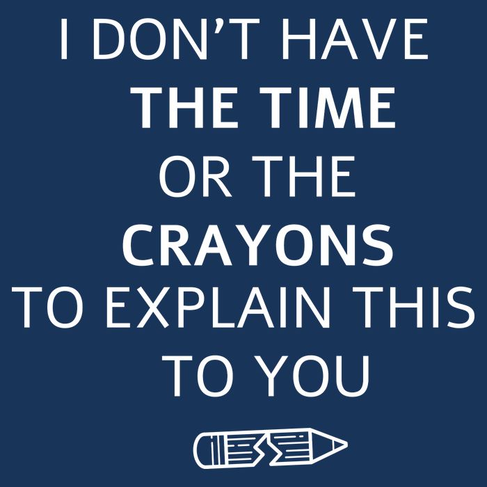 I Don't Have The Time Or The Crayons To Explain This To You Infant Baby Jersey Bodysuit
