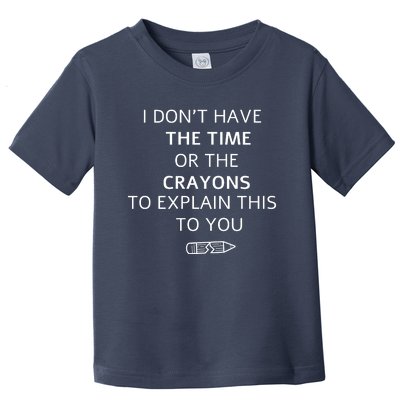 I Don't Have The Time Or The Crayons To Explain This To You Toddler T-Shirt