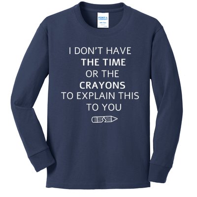 I Don't Have The Time Or The Crayons To Explain This To You Kids Long Sleeve Shirt