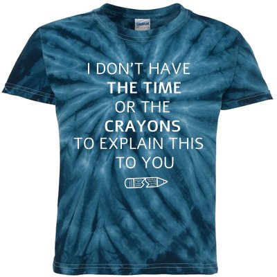 I Don't Have The Time Or The Crayons To Explain This To You Kids Tie-Dye T-Shirt