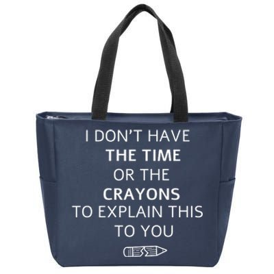 I Don't Have The Time Or The Crayons To Explain This To You Zip Tote Bag