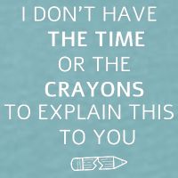 I Don't Have The Time Or The Crayons To Explain This To You Sueded Cloud Jersey T-Shirt
