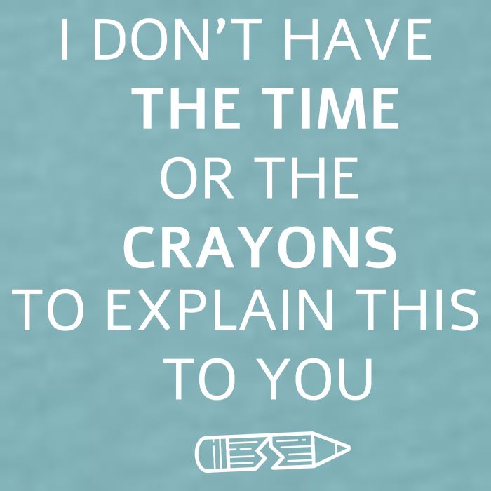 I Don't Have The Time Or The Crayons To Explain This To You Sueded Cloud Jersey T-Shirt
