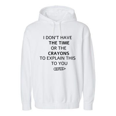 I Don't Have The Time Or The Crayons To Explain This To You Garment-Dyed Fleece Hoodie