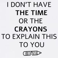 I Don't Have The Time Or The Crayons To Explain This To You Garment-Dyed Sweatshirt