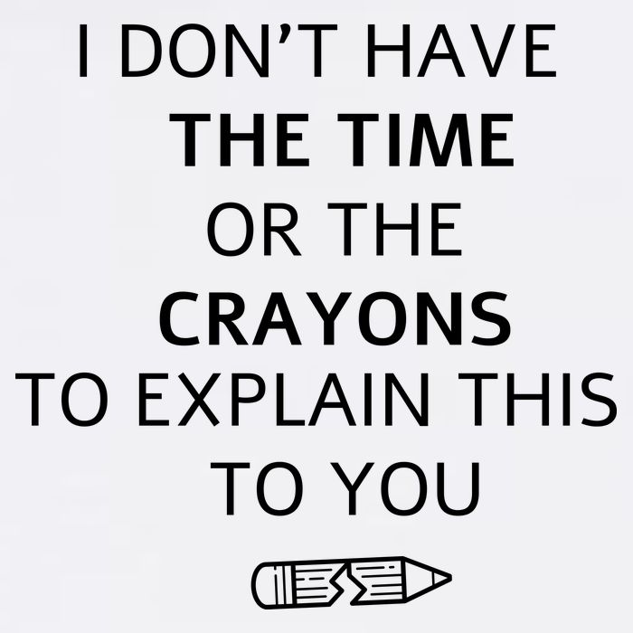 I Don't Have The Time Or The Crayons To Explain This To You Garment-Dyed Sweatshirt