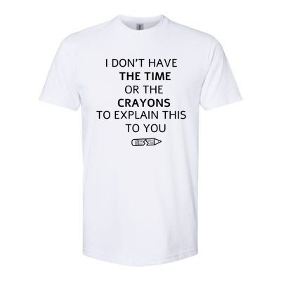 I Don't Have The Time Or The Crayons To Explain This To You Softstyle CVC T-Shirt