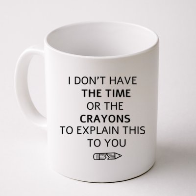 I Don't Have The Time Or The Crayons To Explain This To You Coffee Mug