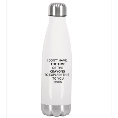 I Don't Have The Time Or The Crayons To Explain This To You Stainless Steel Insulated Water Bottle