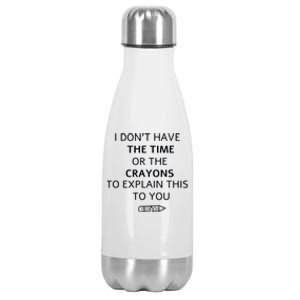 I Don't Have The Time Or The Crayons To Explain This To You Stainless Steel Insulated Water Bottle