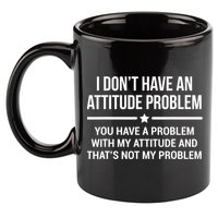 I Don't Have An Attitude Problem Funny Sarcasm Tee 11oz C Handle Ceramic Mug