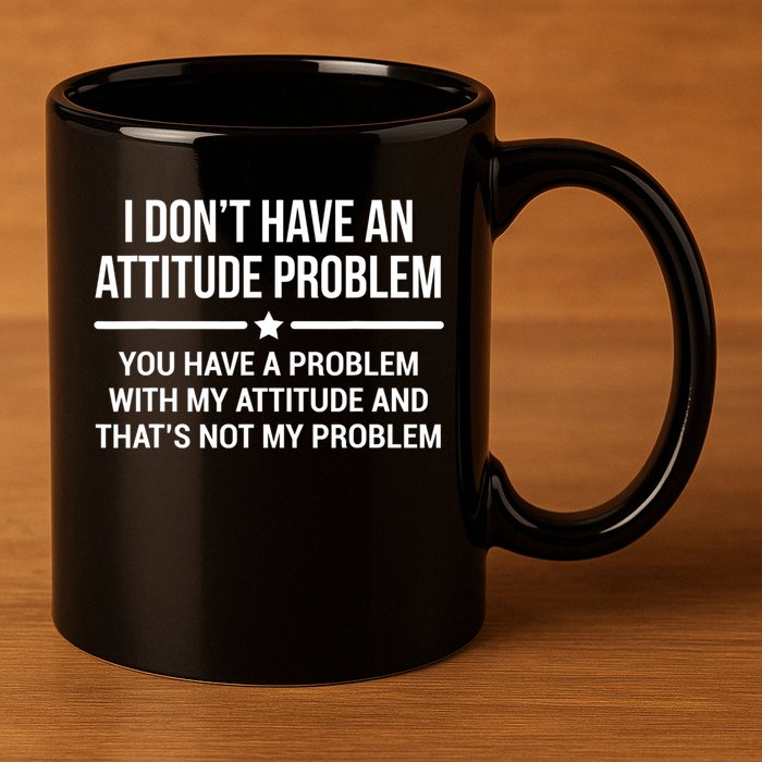 I Don't Have An Attitude Problem Funny Sarcasm Tee 11oz C Handle Ceramic Mug