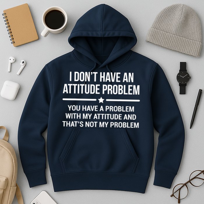 I Don't Have An Attitude Problem Funny Sarcasm Tee Hoodie