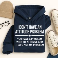 I Don't Have An Attitude Problem Funny Sarcasm Tee Hoodie
