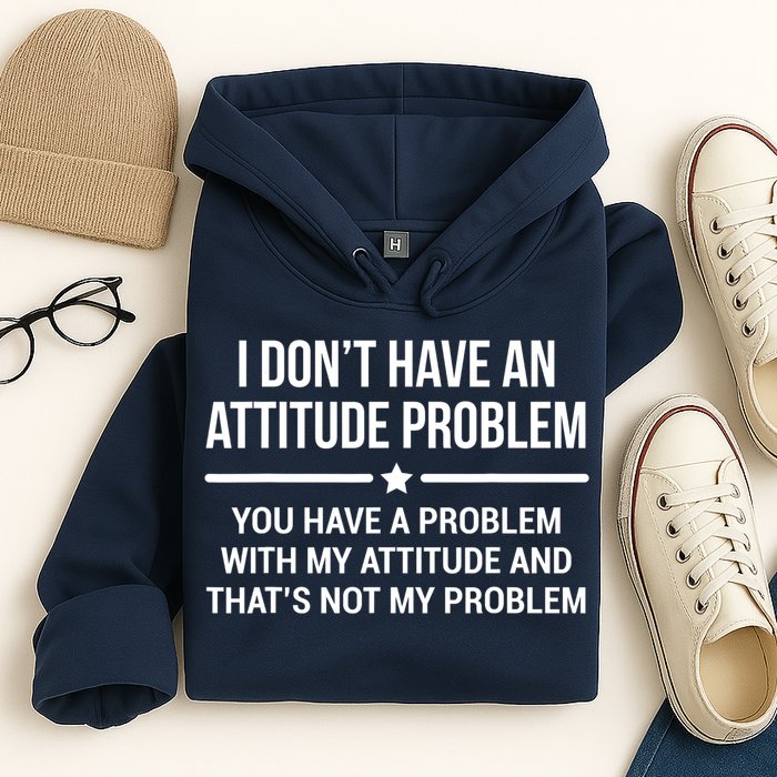 I Don't Have An Attitude Problem Funny Sarcasm Tee Hoodie