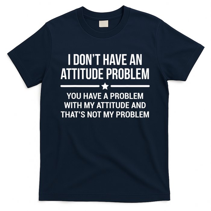 I Don't Have An Attitude Problem Funny Sarcasm Tee T-Shirt