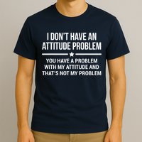 I Don't Have An Attitude Problem Funny Sarcasm Tee T-Shirt