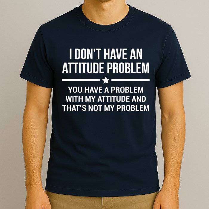 I Don't Have An Attitude Problem Funny Sarcasm Tee T-Shirt