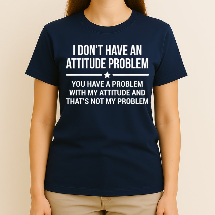 I Don't Have An Attitude Problem Funny Sarcasm Tee T-Shirt