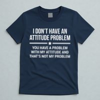 I Don't Have An Attitude Problem Funny Sarcasm Tee T-Shirt