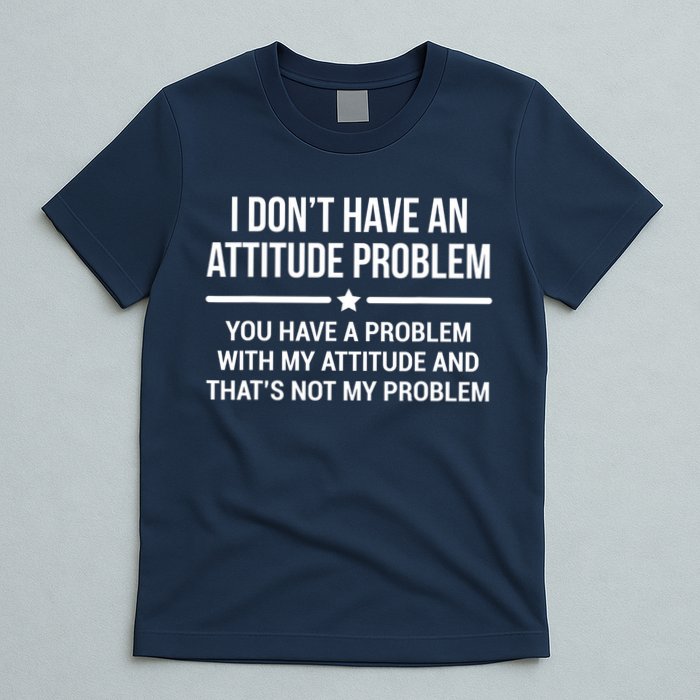 I Don't Have An Attitude Problem Funny Sarcasm Tee T-Shirt