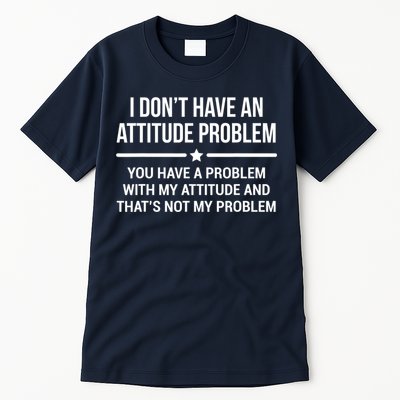 I Don't Have An Attitude Problem Funny Sarcasm Tee Tall T-Shirt