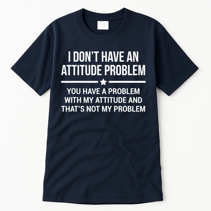 I Don't Have An Attitude Problem Funny Sarcasm Tee Tall T-Shirt
