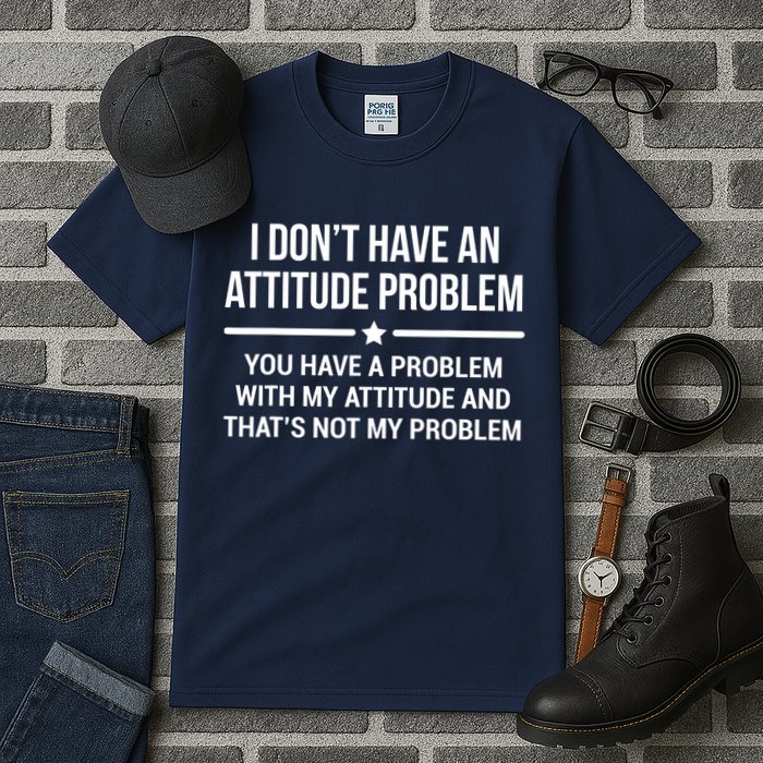 I Don't Have An Attitude Problem Funny Sarcasm Tee Tall T-Shirt