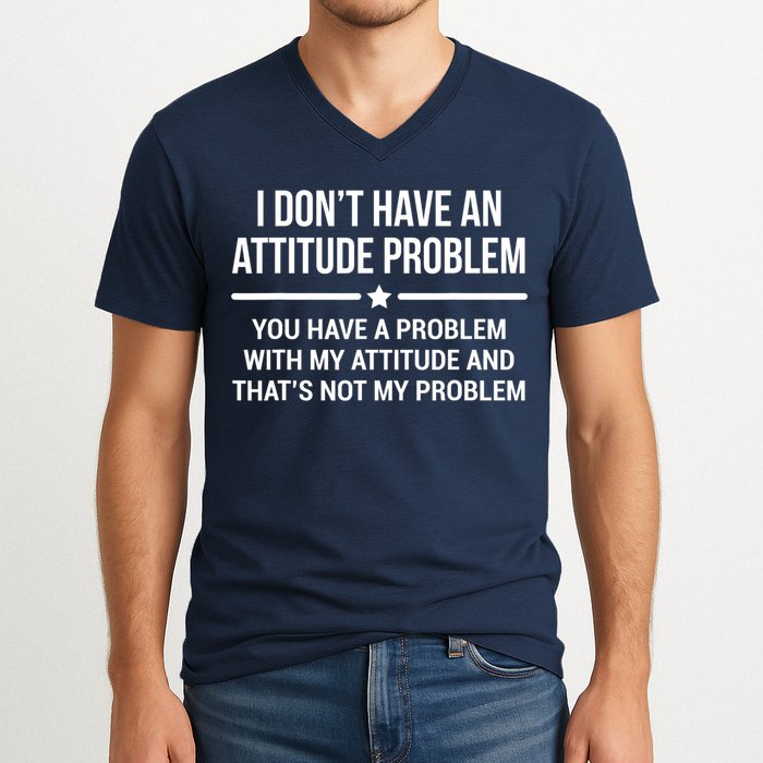 I Don't Have An Attitude Problem Funny Sarcasm Tee V-Neck T-Shirt