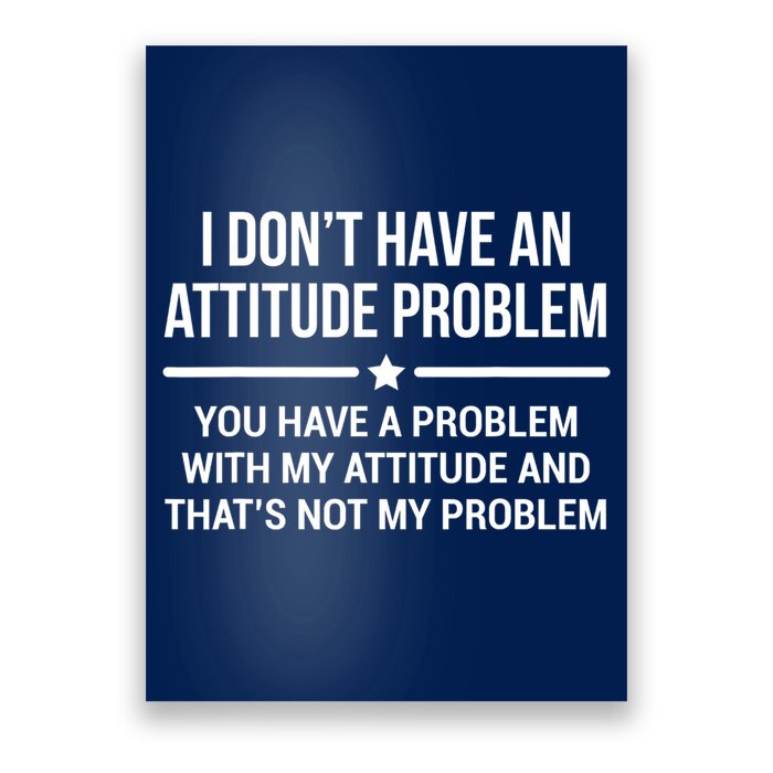 I Don't Have An Attitude Problem Funny Sarcasm Tee Poster