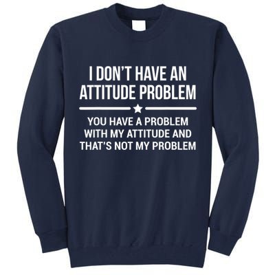 I Don't Have An Attitude Problem Funny Sarcasm Tee Tall Sweatshirt