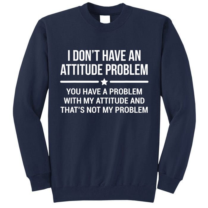 I Don't Have An Attitude Problem Funny Sarcasm Tee Tall Sweatshirt